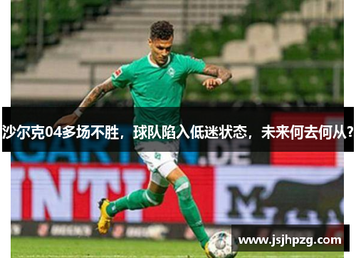 沙尔克04多场不胜，球队陷入低迷状态，未来何去何从？