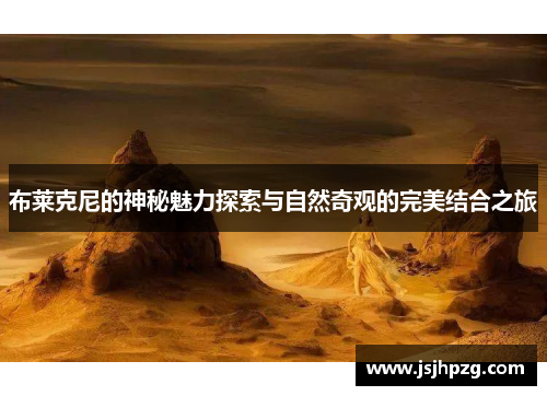 布莱克尼的神秘魅力探索与自然奇观的完美结合之旅