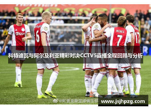 科特迪瓦与阿尔及利亚精彩对决CCTV5直播全程回顾与分析