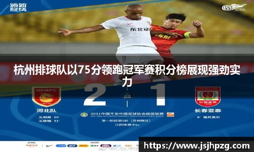 杭州排球队以75分领跑冠军赛积分榜展现强劲实力